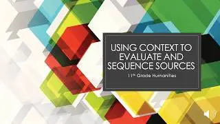 11 | Humanities | Reading Comprehension Skills: Using Context to Evaluate and Sequence Sources