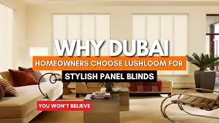 Why Dubai Homeowners Choose LushLoom for Stylish Panel Blinds | Elegant Designs & Perfect Finish