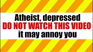 Atheist, depressed... DO NOT WATCH THIS VIDEO... it may annoy you.