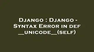 Django : Django - Syntax Error in def __unicode__(self)