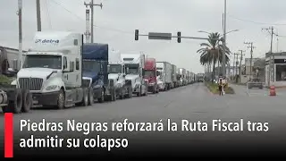 Piedras Negras reforzar&aacute; la Ruta Fiscal tras admitir su colapso