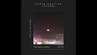 Kunze Kwavira (Cover) Prod. By KAY HVNNID