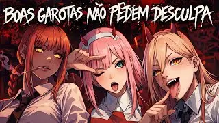 Boas Garotas N&atilde;o Pedem Desculpa - AMV 