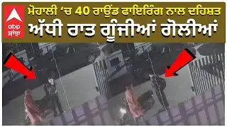 Firing In Mohali | ਮੋਹਾਲੀ &lsquo;ਚ 40 ਰਾਉਂਡ ਫਾਇਰਿੰਗ ਨਾਲ ਦਹਿਸ਼ਤ ਅੱਧੀ ਰਾਤ ਗੂੰਜੀਆਂ ਗੋਲੀਆਂ | Abp Sanjha