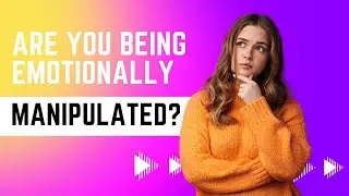 Signs You Are Being Emotionally Manipulated (and What to Do)