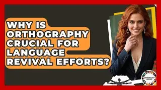 Why Is Orthography Crucial For Language Revival Efforts? - Anthropology Insights