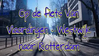 Op de fiets Van Vlaardingen - Westwijk naar Rotterdam, nu in 4K