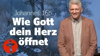 Wie Gott dein Herz öffnet | Johannes 16b | Gert Hoinle