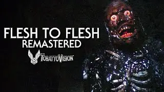 'Flesh to Flesh' - REMASTERED by TobattoVision™