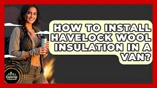 How To Install Havelock Wool Insulation In A Van? - Exploring Campgrounds