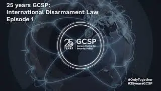 25 years GCSP: International Disarmament Law - Episode 1 / 3