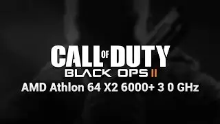 Call of Duty Black Ops II-AMD Athlon 64 X2 6000+ 3 0 ghz