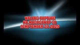 rapture sa september 23 2025 - hindi totoo yan!