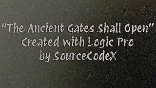 “The Ancient Gates Shall Open” ~ created with Logic Pro by SourceCodeX