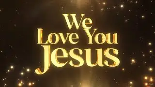 We love You, Jesus