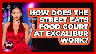 How Does The Street Eats Food Court At Excalibur Work?