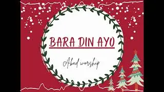 CHRISTMAS SONG │ BARA DIN AYO │ABAD WORSHIP