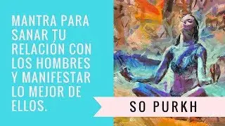 So Purkh: Mantra para Sanar tu Relación con los Hombres y Manifestar lo Mejor de Ellos.