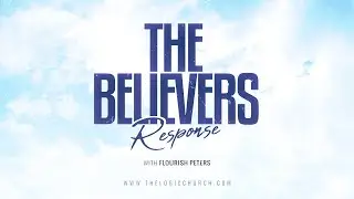 The Believer's Response | Part 1 | Pastor Flourish Peters | The LOGIC Church