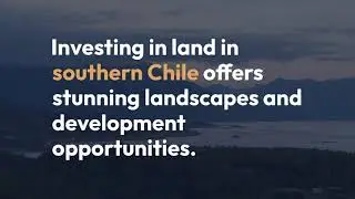 Essential Guide for Foreigners: Buying and Developing Land in Southern Chile