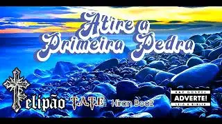 Felip&atilde;o feat T.A.T.E e Hiran Boaz &ndash; Atire a Primeira Pedra  (Prod.Rideblan33)