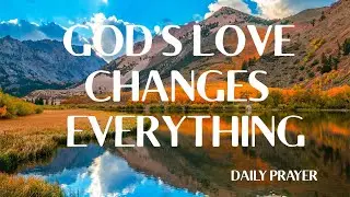 God's Love Changes  Everything | A Spirit-Filled Prayer of Renewal and Hope