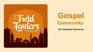 6. Gospel Community:  Six Essential Elements