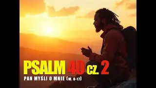 🌿 Psalm 40 cz.2 (w. 8-17)– Pan myśli o mnie | psalm modlitewny o zaufaniu i nadziei