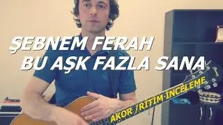Şebnem Ferah-Bu Aşk Fazla Sana-Akor Ritim İnceleme ve Daha Farklı Nasıl Çalarız
