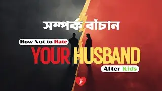 How Not to Hate Your Husband After Kids: সন্তান পরবর্তী দাম্পত্য ও সুখের কৌশলসমূহ