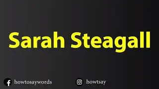 How To Pronounce Sarah Steagall