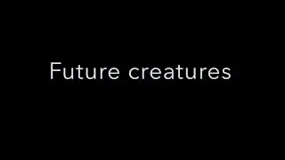 diary 2022 04 18 &mdash; Future creatures