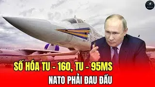 Tu- 160, Tu-95MS được &ldquo;số h&oacute;a&rdquo;: 3 thay đổi khiến NATO phải ĐAU ĐẦU