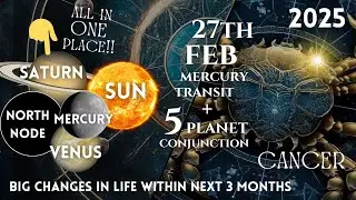 MERCURY Transit on 27 Feb 2025 | FIVE PLANET CONJUNCTION!! | IMPACT on CANCER | LIFE CHANGING EVENTS