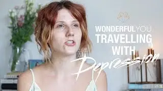 TRAVELLING WITH DEPRESSION | Wonderful You