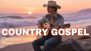 Worship Country Gospel - Christian Country Music, Relaxing Country Christian, Cowboy Christian Music