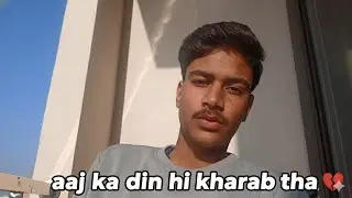 Aaj Ka Din Hi Kharab Tha 😔