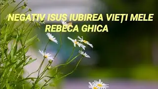 Rebeca Ghica NEGATIV ISUS IUBIREA VIEȚI MELE -2021-