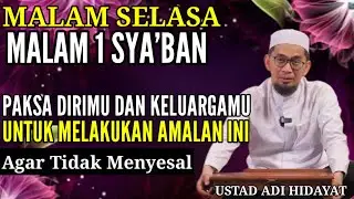 Malam Selasa 1 Sya'ban Paksa Dirimu Untuk Melakukan Hal ini - Ustad Adi Hidayat