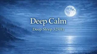 Enter Deep Calm Tonight ｜ Deep Sleep 528HzEntra en Calma Profunda ｜ Sueño Profundo 528Hz