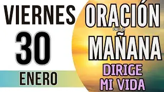 ORACIÓN DE LA MAÑANA DE HOY VIERNES 30 DE ENERO DE 2026