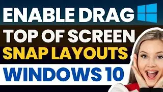 How to Enable Drag Top of Screen Snap Layouts on Windows 10