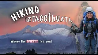 Hiking Iztaccihuatl | Where the Spirits Find You!