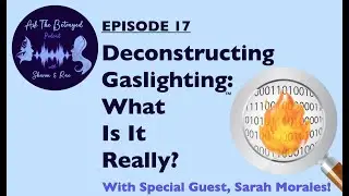 E17: Deconstructing Gaslighting: What Is It, Really?