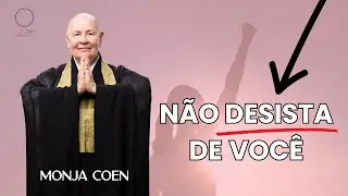 NÃO DESISTA DE VOCÊ MONJA COEN