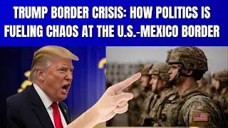 Trump Border Crisis: How Politics Is Fueling Chaos at the U.S.-Mexico Border | Middle East Allies