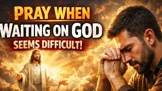 Pray when waiting on God seems difficult I Pray with God TODAY