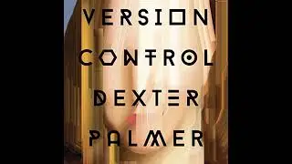Version Control: A Novel by Dexter Palmer | Full Audiobook