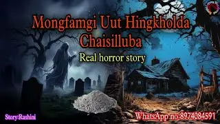 Mongfamgi Uut Hingkholda Chaisilluba||Manipur horror story||Kanglei Leipung Wari Channel