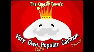 The King of Town's Very Own Quite Popular Cartoon Show!!